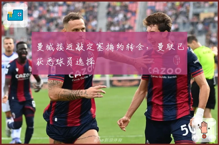 曼城接近敲定塞梅约转会，曼联已获悉球员选择