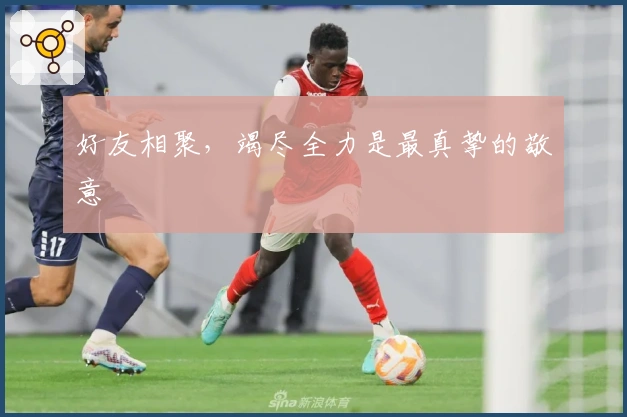 好友相聚，竭尽全力是最真挚的敬意