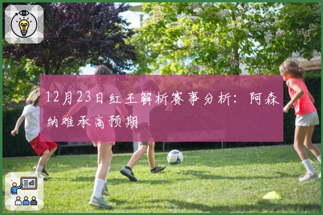 12月23日红王解析赛事分析：阿森纳难承高预期