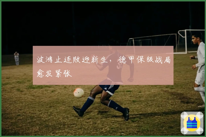 波鸿止连败迎新生，德甲保级战局愈发紧张