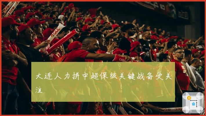 大连人力拼中超保级关键战备受关注