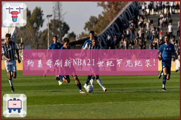 约基奇刷新NBA21世纪罕见纪录！