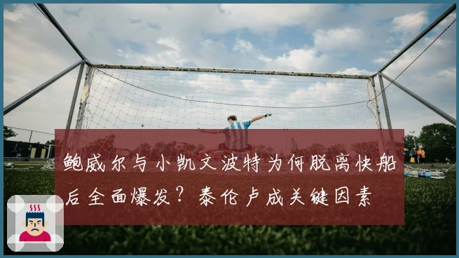 鲍威尔与小凯文波特为何脱离快船后全面爆发？泰伦卢成关键因素